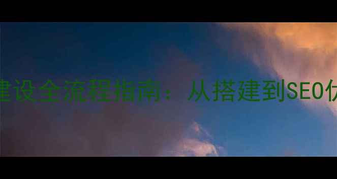图片 安徽企业网站建设全流程指南：从搭建到SEO优化的实战策略