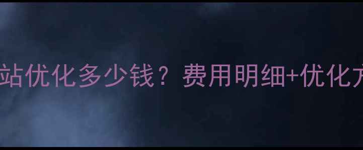 图片 安阳网站优化多少钱？费用明细+优化方案全1