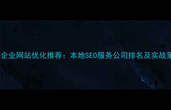 图片 宝鸡企业网站优化推荐：本地SEO服务公司排名及实战策略2
