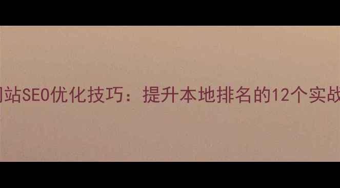 图片 宣城网站SEO优化技巧：提升本地排名的12个实战策略1