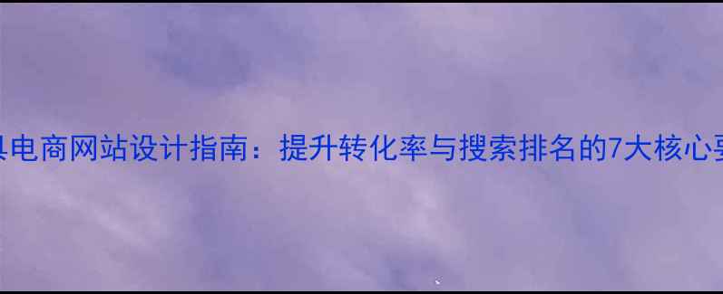 图片 家具电商网站设计指南：提升转化率与搜索排名的7大核心要素