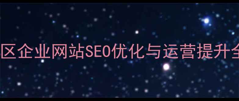 图片 宿州地区企业网站SEO优化与运营提升全攻略2