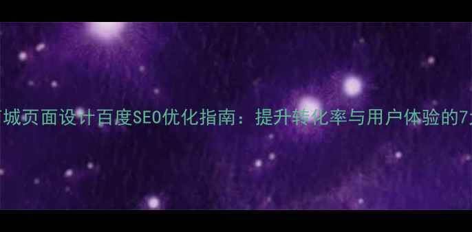 图片 小程序微商城页面设计百度SEO优化指南：提升转化率与用户体验的7大核心策略