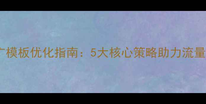 图片 山东企业网站推广模板优化指南：5大核心策略助力流量增长与转化提升2