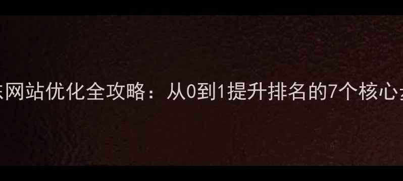 图片 山东网站优化全攻略：从0到1提升排名的7个核心步骤