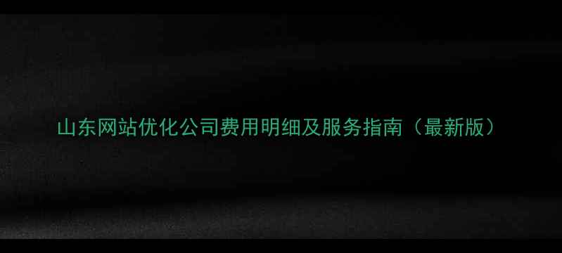 图片 山东网站优化公司费用明细及服务指南（最新版）