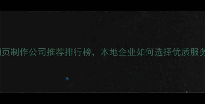 图片 山东网页制作公司推荐排行榜，本地企业如何选择优质服务商？2