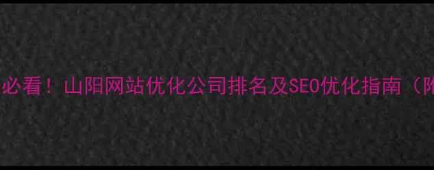 图片 山阳本地企业必看！山阳网站优化公司排名及SEO优化指南（附选品攻略）1