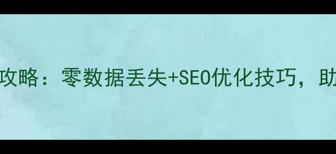 图片 帝国CMS网站迁移全攻略：零数据丢失+SEO优化技巧，助你快速上线新站点2