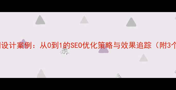图片 常州企业官网设计案例：从0到1的SEO优化策略与效果追踪（附3个实战案例）2