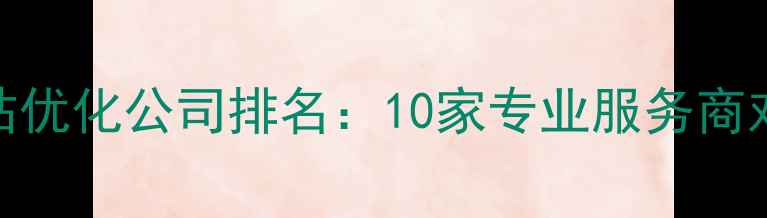 图片 常州网站优化公司排名：10家专业服务商对比分析
