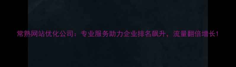 图片 常熟网站优化公司：专业服务助力企业排名飙升，流量翻倍增长1