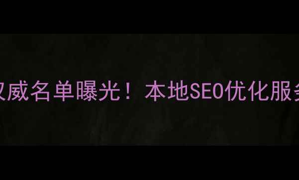 图片 平遥网站优化公司权威名单曝光！本地SEO优化服务商排名及避坑指南