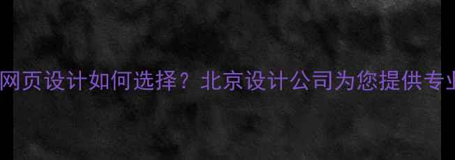 图片 平面设计与网页设计如何选择？北京设计公司为您提供专业优化指南2