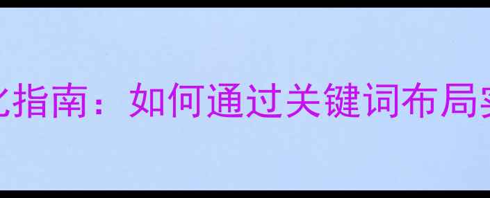 图片 广东企业网站优化指南：如何通过关键词布局实现搜索流量增长