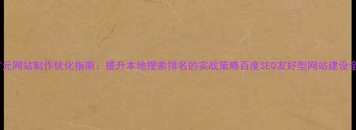 图片 广元网站制作优化指南：提升本地搜索排名的实战策略百度SEO友好型网站建设全2