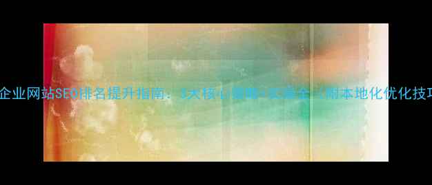图片 广宁企业网站SEO排名提升指南：3大核心策略+实操全（附本地化优化技巧）2