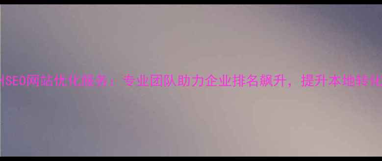 图片 广州SEO网站优化服务：专业团队助力企业排名飙升，提升本地转化率1