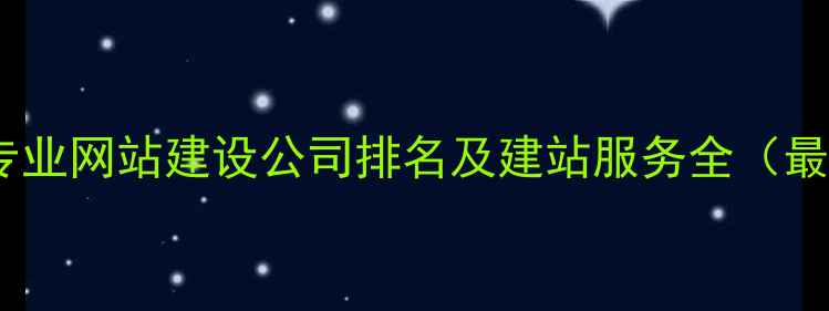 图片 广州南沙专业网站建设公司排名及建站服务全（最新指南）1