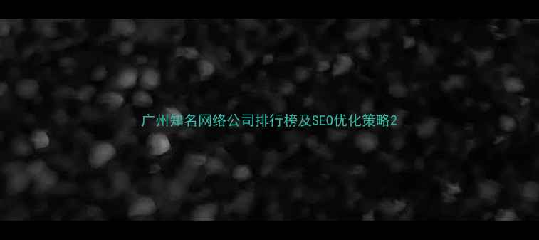 图片 广州知名网络公司排行榜及SEO优化策略2