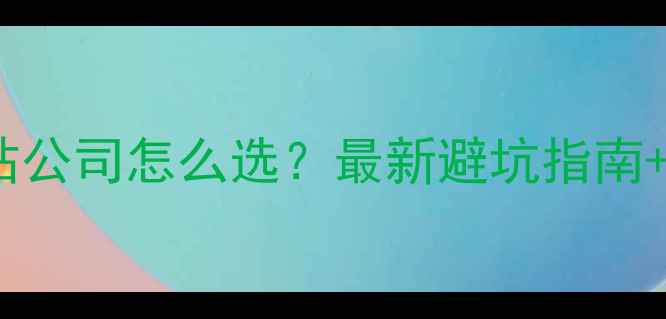 图片 广州黄埔做网站公司怎么选？最新避坑指南+本地TOP5推荐1