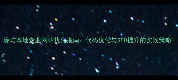 图片 廊坊本地企业网站优化指南：代码优化与SEO提升的实战策略1