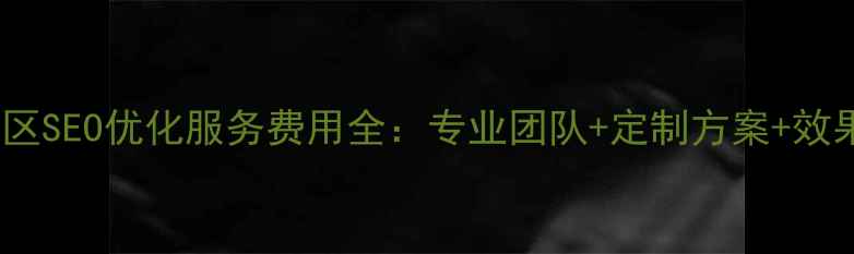 图片 延庆地区SEO优化服务费用全：专业团队+定制方案+效果保障2