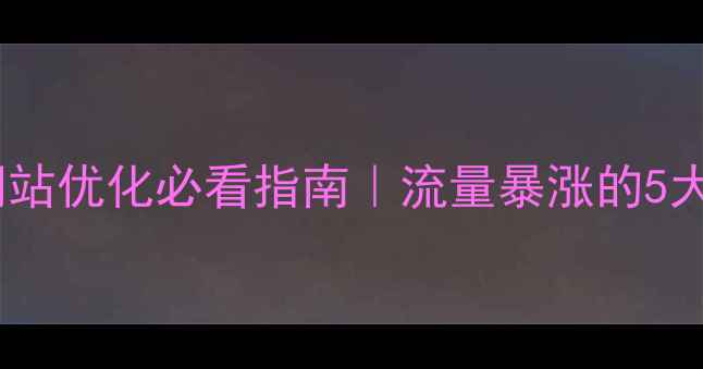 图片 建湖盐城网站优化必看指南｜流量暴涨的5大核心策略2