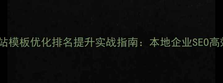 图片 徐州网站模板优化排名提升实战指南：本地企业SEO高效策略1