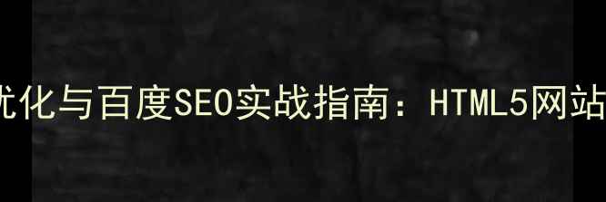 图片 微信H5页面优化与百度SEO实战指南：HTML5网站建设全流程1