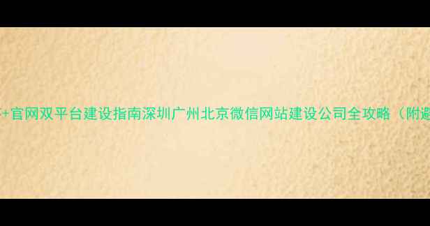 图片 微信小程序+官网双平台建设指南深圳广州北京微信网站建设公司全攻略（附避坑清单）1