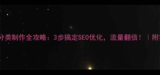 图片 微信网页分类制作全攻略：3步搞定SEO优化，流量翻倍！｜附实操案例2
