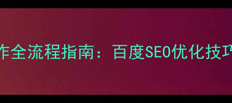 图片 微信网页制作全流程指南：百度SEO优化技巧与注意事项