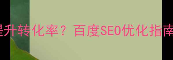 图片 微信网页设计模板如何提升转化率？百度SEO优化指南（含移动端适配技巧）1