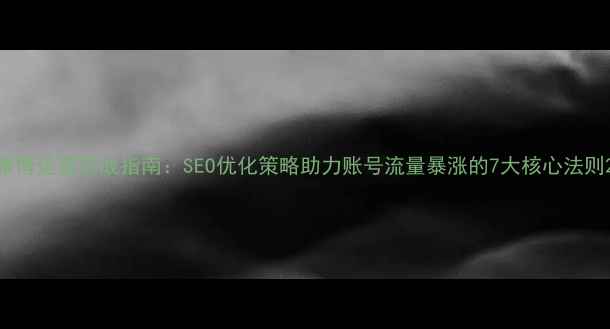 图片 微博运营实战指南：SEO优化策略助力账号流量暴涨的7大核心法则2