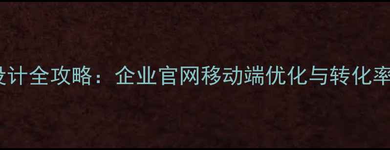 图片 微网手机展示设计全攻略：企业官网移动端优化与转化率提升实战指南1