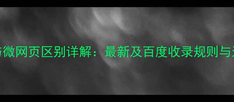 图片 微网站与微网页区别详解：最新及百度收录规则与运营策略