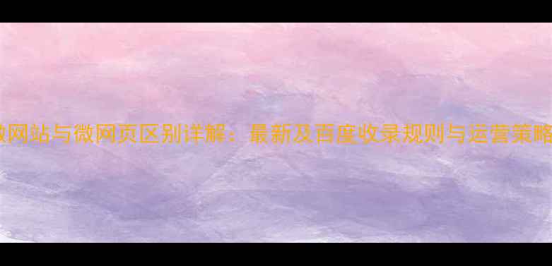 图片 微网站与微网页区别详解：最新及百度收录规则与运营策略2