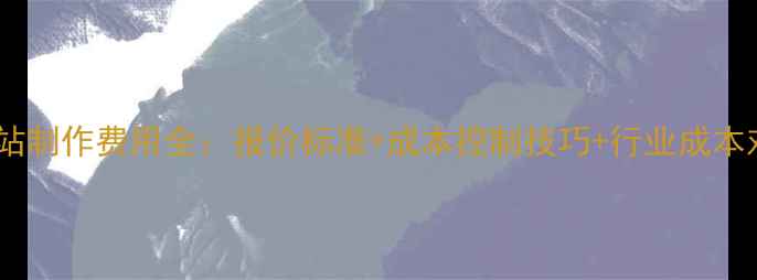 图片 微网站制作费用全：报价标准+成本控制技巧+行业成本对比2