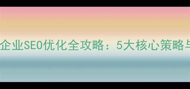 图片 德令哈本地企业SEO优化全攻略：5大核心策略与实战案例1