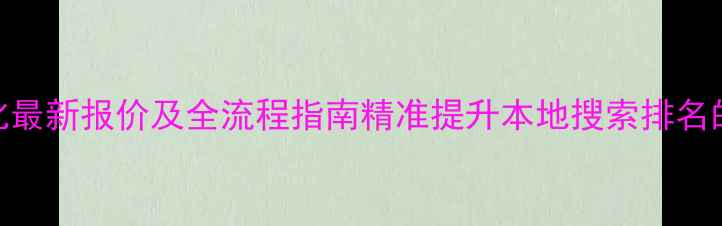 图片 德城区网站优化最新报价及全流程指南精准提升本地搜索排名的6大核心要素1