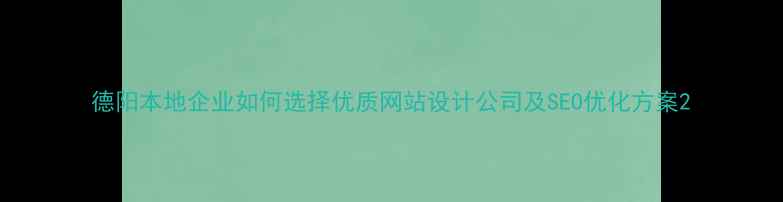 图片 德阳本地企业如何选择优质网站设计公司及SEO优化方案2