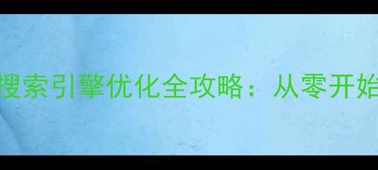 图片 德阳本地企业必看德阳搜索引擎优化全攻略：从零开始打造区域流量冠军网站