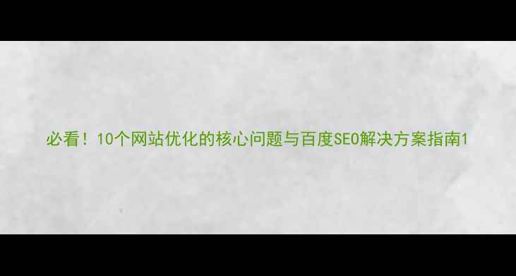 图片 必看！10个网站优化的核心问题与百度SEO解决方案指南1