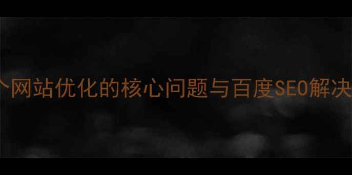 图片 必看！10个网站优化的核心问题与百度SEO解决方案指南2