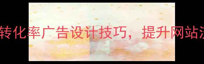 图片 必看！10个高转化率广告设计技巧，提升网站流量与转化率1