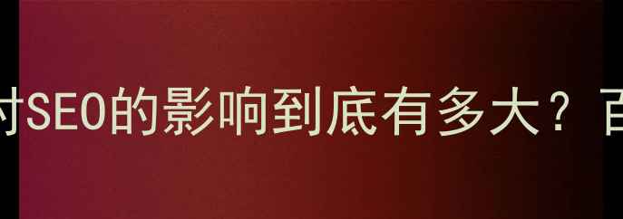 图片 必看！网站优化对SEO的影响到底有多大？百度SEO优化指南2