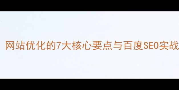 图片 必看！网站优化的7大核心要点与百度SEO实战指南2