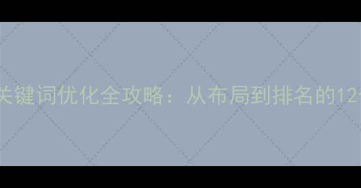 图片 必看！网站关键词优化全攻略：从布局到排名的12个核心步骤1