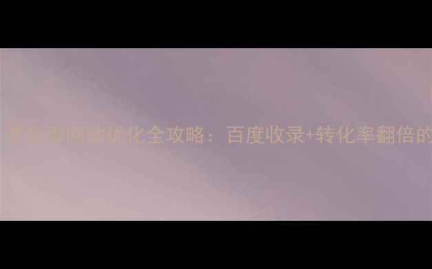 图片 必看！营销型网站优化全攻略：百度收录+转化率翻倍的秘密1